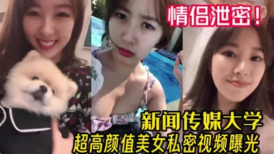 泄密！新闻传媒大学高颜美女和男友啪啪外流【完整版50分钟已上传下面】