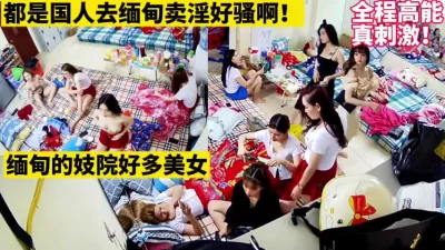 缅甸妓院大曝光个个都是美女卖淫真刺激【这女的可以约看下面简界】